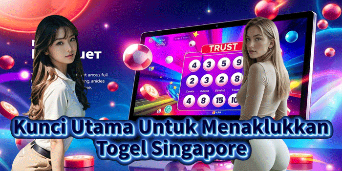 Kunci Utama Untuk Menaklukkan Togel Singapore