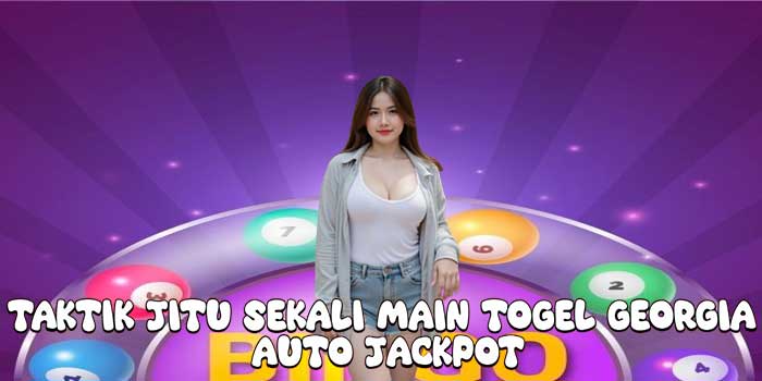 Taktik Jitu Sekali Main Togel Georgia Auto Jackpot