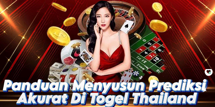 Panduan Menyusun Prediksi Akurat Di Togel Thailand