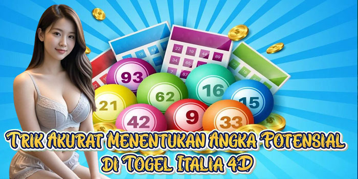 Trik Akurat Menentukan Angka Potensial di Togel Italia 4D