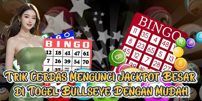 Trik Cerdas Mengunci Jackpot Besar di Togel Bullseye Dengan Mudah