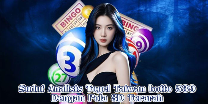 Sudut Analisis Togel Taiwan Lotto 539 Dengan Pola 3D Terarah