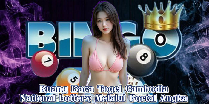 Ruang Baca Togel Cambodia National Lottery Melalui Portal Angka