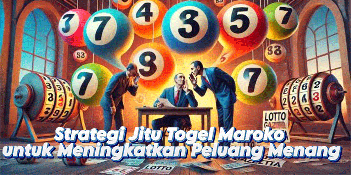 Strategi Jitu Togel Maroko untuk Meningkatkan Peluang Menang